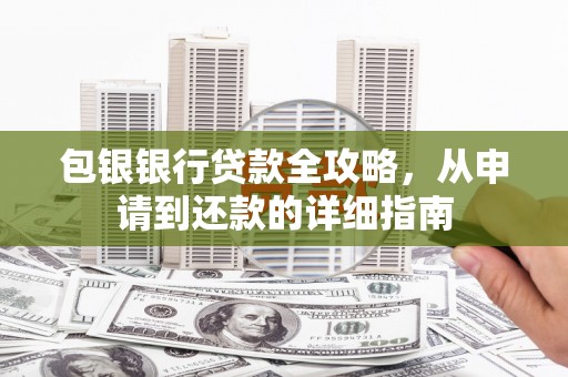 措勤包银银行贷款全攻略，从申请到还款的详细指南