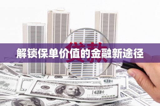 措勤解锁保单价值的金融新途径