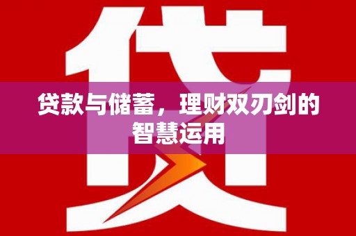 措勤贷款与储蓄，理财双刃剑的智慧运用