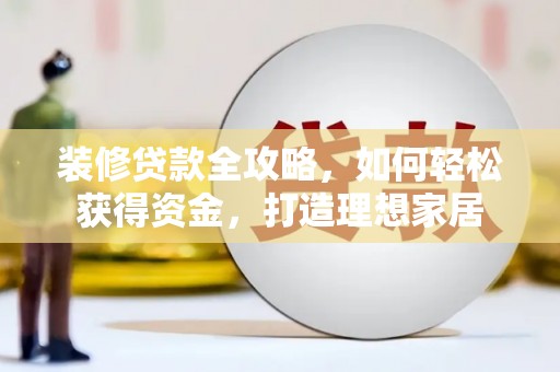 措勤装修贷款全攻略，如何轻松获得资金，打造理想家居