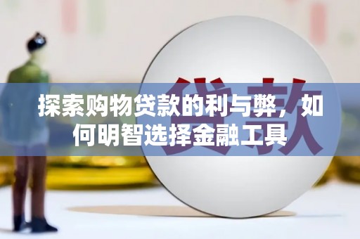 措勤探索购物贷款的利与弊，如何明智选择金融工具