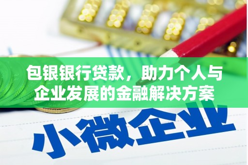 措勤包银银行贷款，助力个人与企业发展的金融解决方案