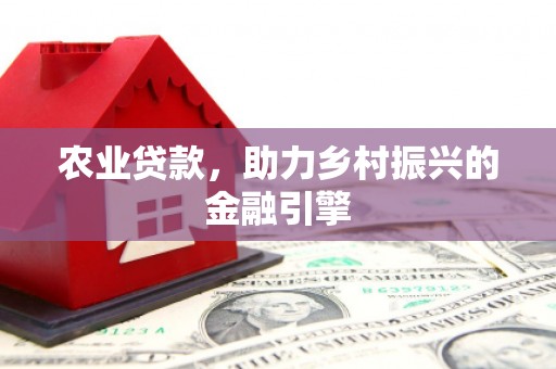 措勤农业贷款，助力乡村振兴的金融引擎