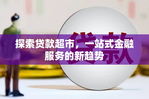 措勤探索贷款超市，一站式金融服务的新趋势