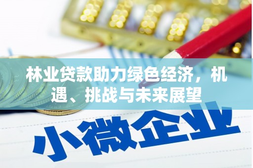 措勤林业贷款助力绿色经济，机遇、挑战与未来展望