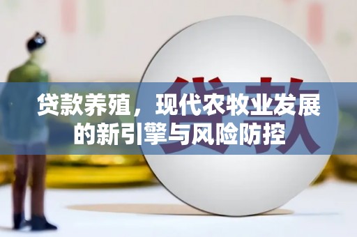 措勤贷款养殖，现代农牧业发展的新引擎与风险防控