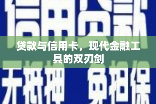措勤贷款与信用卡，现代金融工具的双刃剑