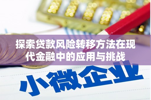 措勤探索贷款风险转移方法在现代金融中的应用与挑战