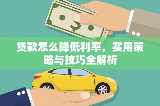 措勤贷款怎么降低利率，实用策略与技巧全解析