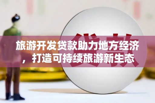 措勤旅游开发贷款助力地方经济，打造可持续旅游新生态