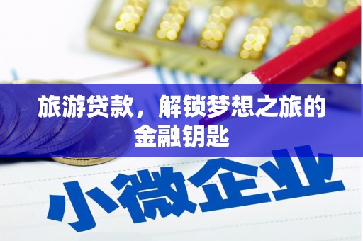 措勤旅游贷款，解锁梦想之旅的金融钥匙