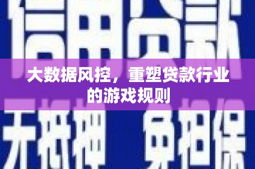 措勤大数据风控，重塑贷款行业的游戏规则