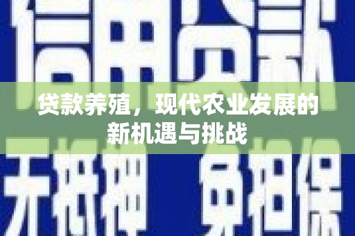 措勤贷款养殖，现代农业发展的新机遇与挑战