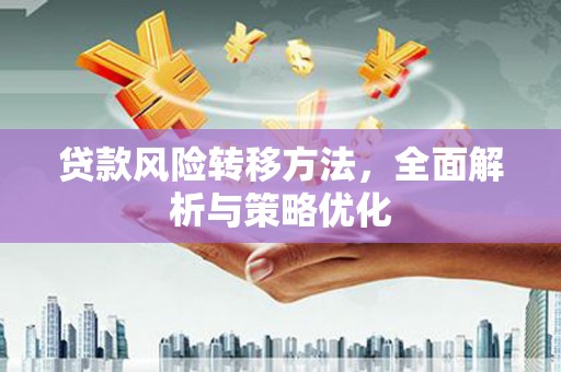 措勤贷款风险转移方法，全面解析与策略优化