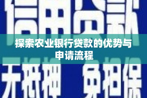 措勤探索农业银行贷款的优势与申请流程