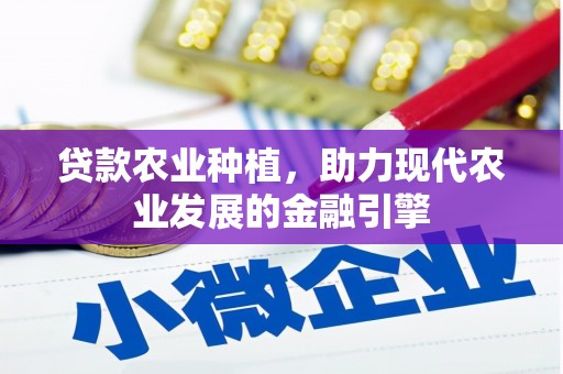 措勤贷款农业种植，助力现代农业发展的金融引擎