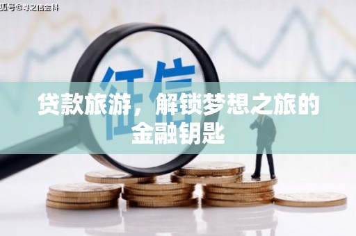 措勤贷款旅游，解锁梦想之旅的金融钥匙