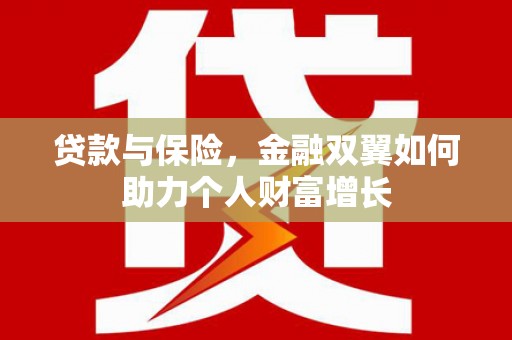 措勤贷款与保险，金融双翼如何助力个人财富增长