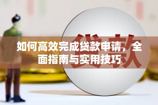 措勤如何高效完成贷款申请，全面指南与实用技巧