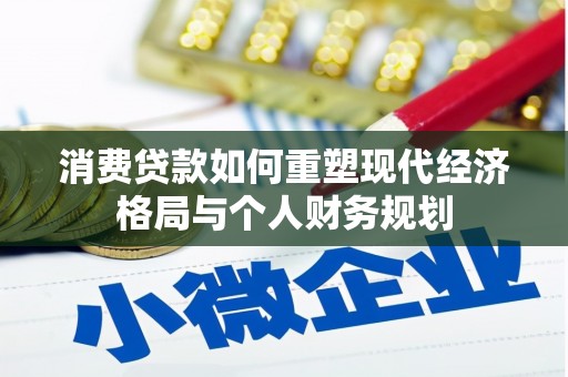 措勤消费贷款如何重塑现代经济格局与个人财务规划