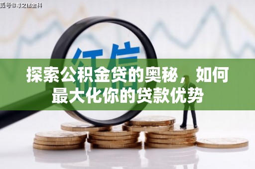 措勤探索公积金贷的奥秘，如何最大化你的贷款优势
