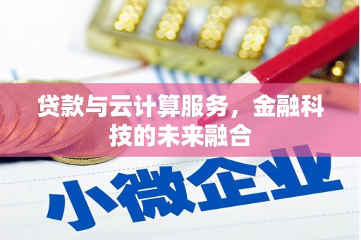 措勤贷款与云计算服务，金融科技的未来融合