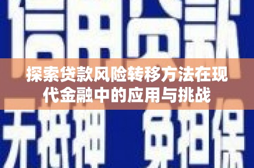 措勤探索贷款风险转移方法在现代金融中的应用与挑战
