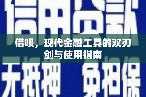措勤借呗，现代金融工具的双刃剑与使用指南