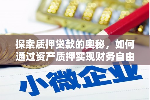 措勤探索质押贷款的奥秘，如何通过资产质押实现财务自由