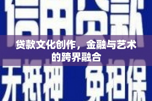 措勤贷款文化创作，金融与艺术的跨界融合