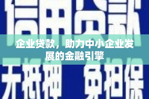 措勤企业贷款，助力中小企业发展的金融引擎