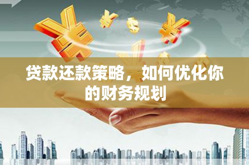 措勤贷款还款策略，如何优化你的财务规划