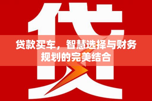 措勤贷款买车，智慧选择与财务规划的完美结合