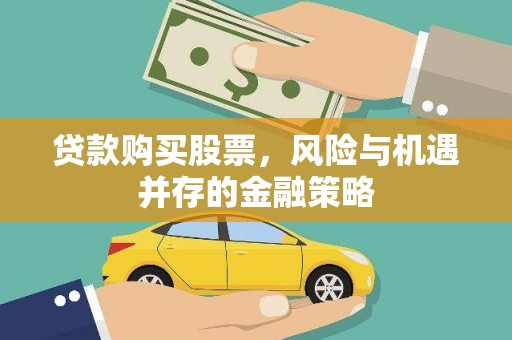 措勤贷款购买股票，风险与机遇并存的金融策略