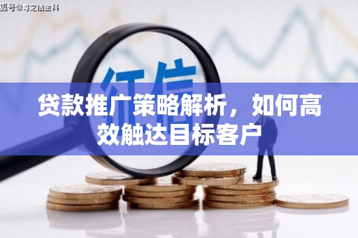 措勤贷款推广策略解析，如何高效触达目标客户