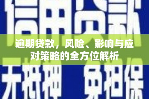 措勤逾期贷款，风险、影响与应对策略的全方位解析