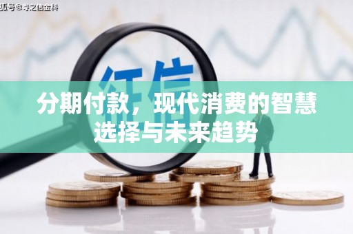 措勤分期付款，现代消费的智慧选择与未来趋势