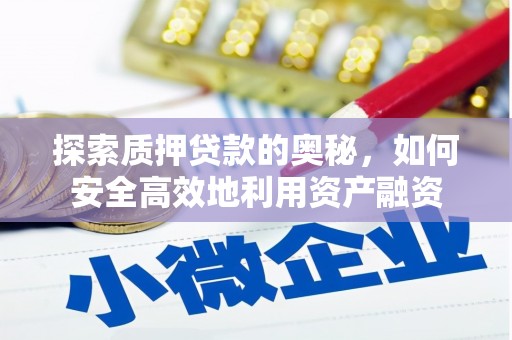 措勤探索质押贷款的奥秘，如何安全高效地利用资产融资