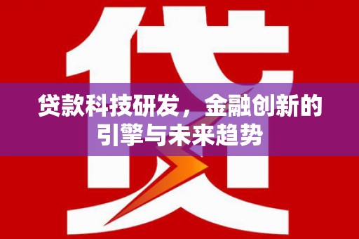 措勤贷款科技研发，金融创新的引擎与未来趋势