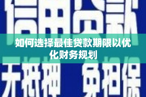 措勤如何选择最佳贷款期限以优化财务规划