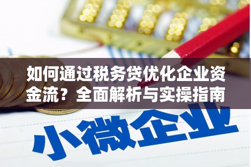 措勤如何通过税务贷优化企业资金流？全面解析与实操指南
