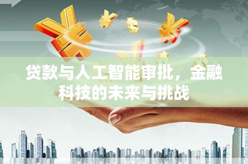 措勤贷款与人工智能审批，金融科技的未来与挑战