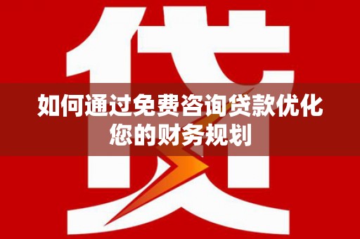 措勤如何通过免费咨询贷款优化您的财务规划