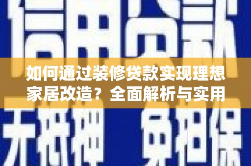 措勤如何通过装修贷款实现理想家居改造？全面解析与实用指南