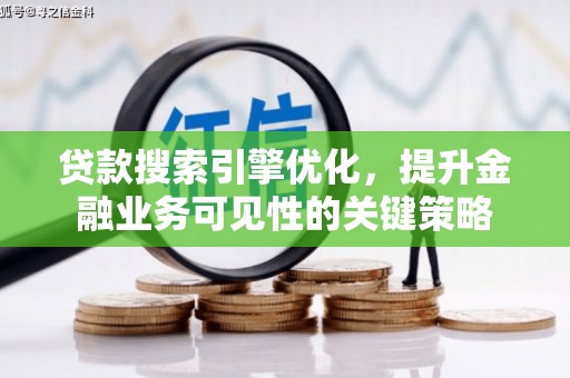 措勤贷款搜索引擎优化，提升金融业务可见性的关键策略
