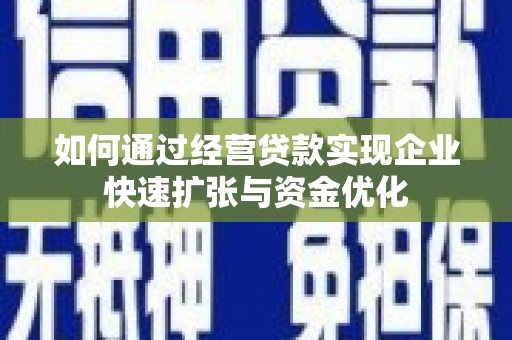 措勤如何通过经营贷款实现企业快速扩张与资金优化