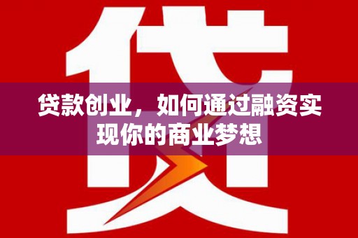 措勤贷款创业，如何通过融资实现你的商业梦想