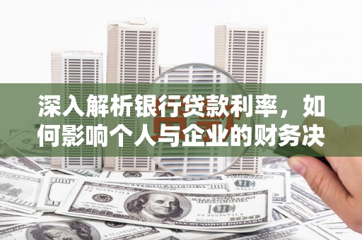 措勤深入解析银行贷款利率，如何影响个人与企业的财务决策
