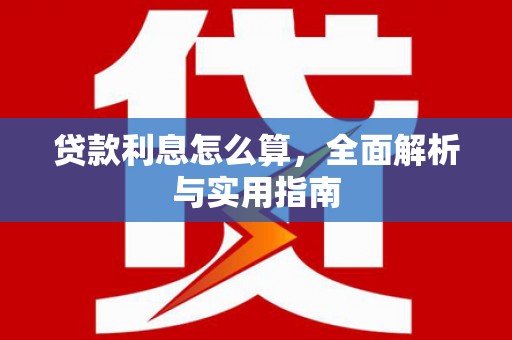 措勤贷款利息怎么算，全面解析与实用指南