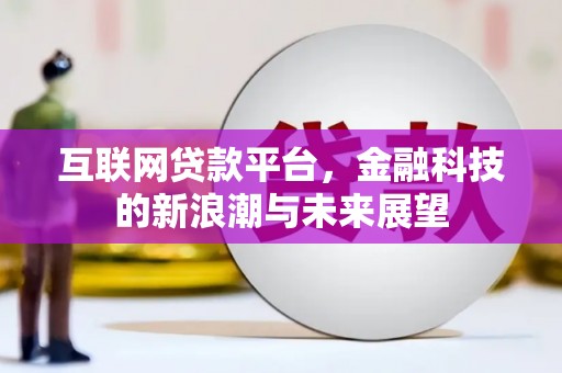措勤互联网贷款平台，金融科技的新浪潮与未来展望